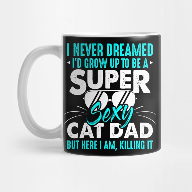 Cat Lover I Never Dreamed I'd Grow Up To Be A Sexy Cat Dad by celeryprint